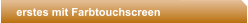 erstes mit Farbtouchscreen